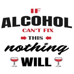 If alcohol cant fix this nothing will